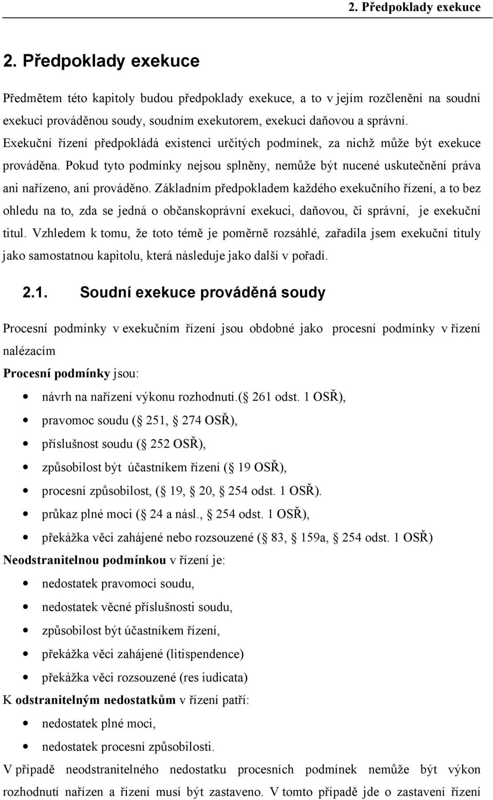 Exekuční řízení předpokládá existenci určitých podmínek, za nichž může být exekuce prováděna. Pokud tyto podmínky nejsou splněny, nemůže být nucené uskutečnění práva ani nařízeno, ani prováděno.