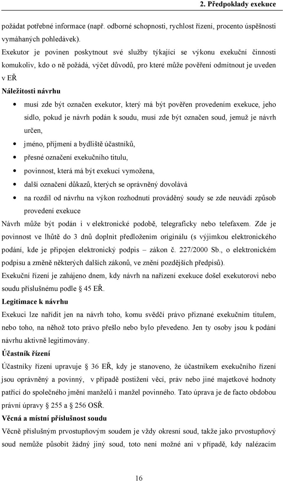 být označen exekutor, který má být pověřen provedením exekuce, jeho sídlo, pokud je návrh podán k soudu, musí zde být označen soud, jemuž je návrh určen, jméno, příjmení a bydliště účastníků, přesné