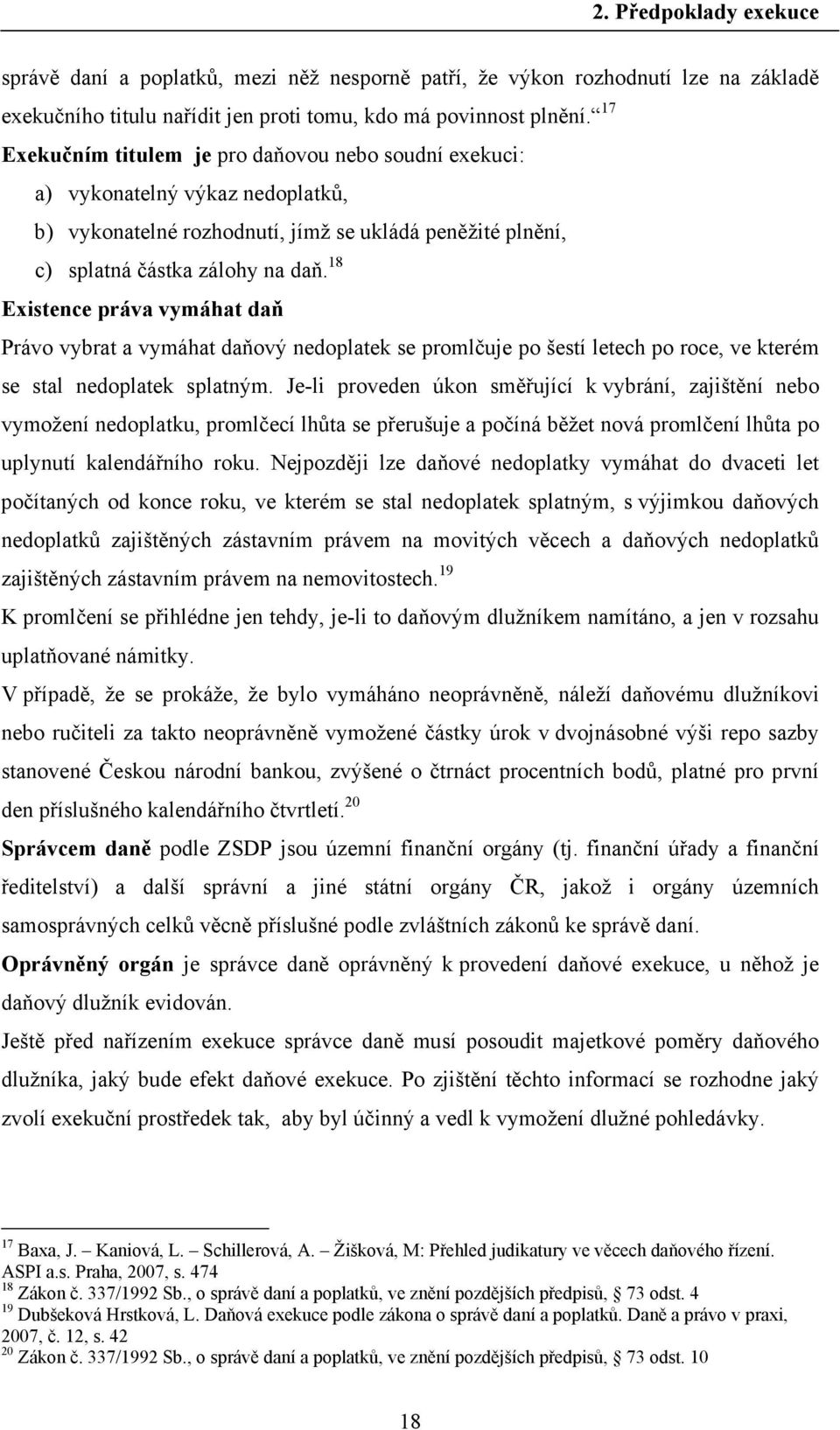 18 Existence práva vymáhat daň Právo vybrat a vymáhat daňový nedoplatek se promlčuje po šestí letech po roce, ve kterém se stal nedoplatek splatným.