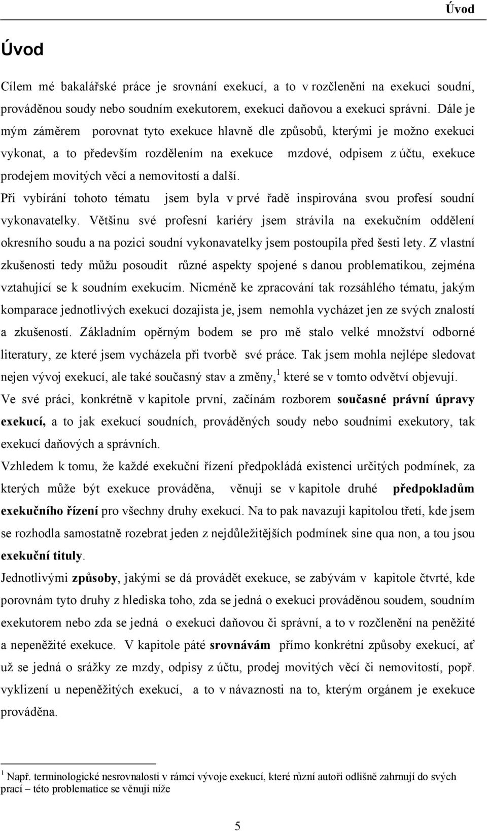 nemovitostí a další. Při vybírání tohoto tématu jsem byla v prvé řadě inspirována svou profesí soudní vykonavatelky.