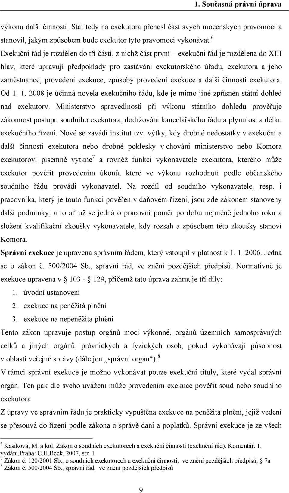 provedení exekuce, způsoby provedení exekuce a další činnosti exekutora. Od 1. 1. 2008 je účinná novela exekučního řádu, kde je mimo jiné zpřísněn státní dohled nad exekutory.