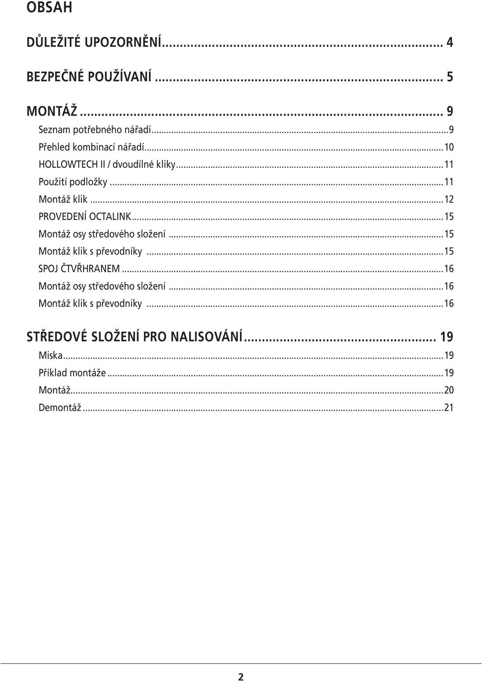 ..15 Montáž osy středového složení...15 Montáž klik s převodníky...15 SPOJ ČTVŘHRANEM...16 Montáž osy středového složení.