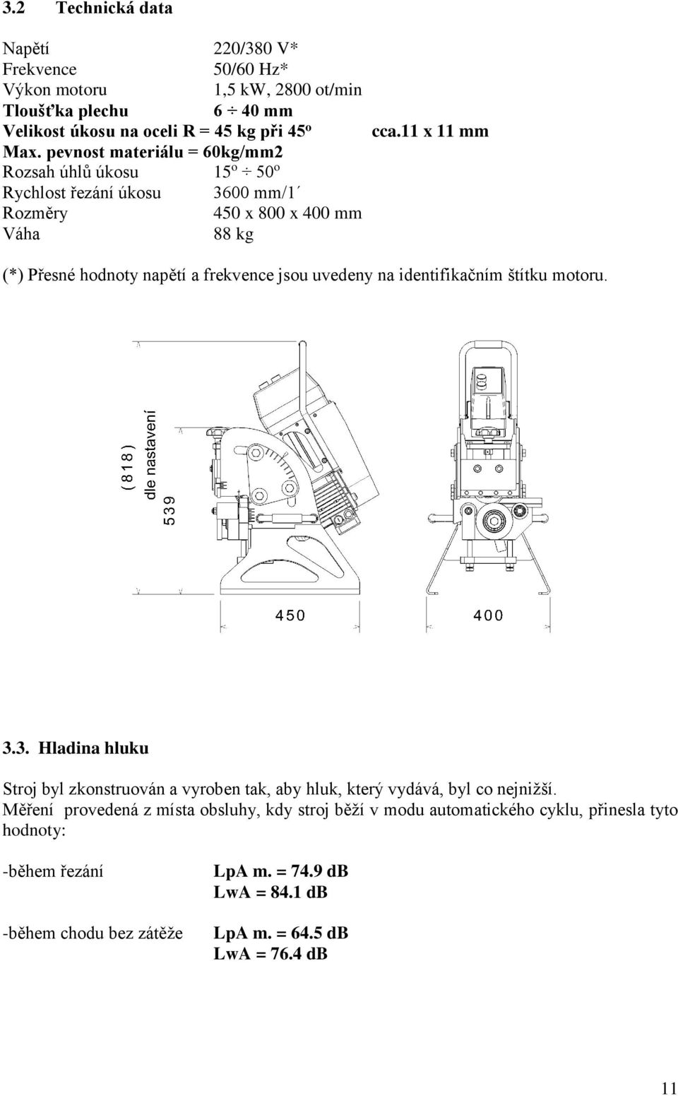 11 x 11 mm (*) Přesné hodnoty napětí a frekvence jsou uvedeny na identifikačním štítku motoru. 3.