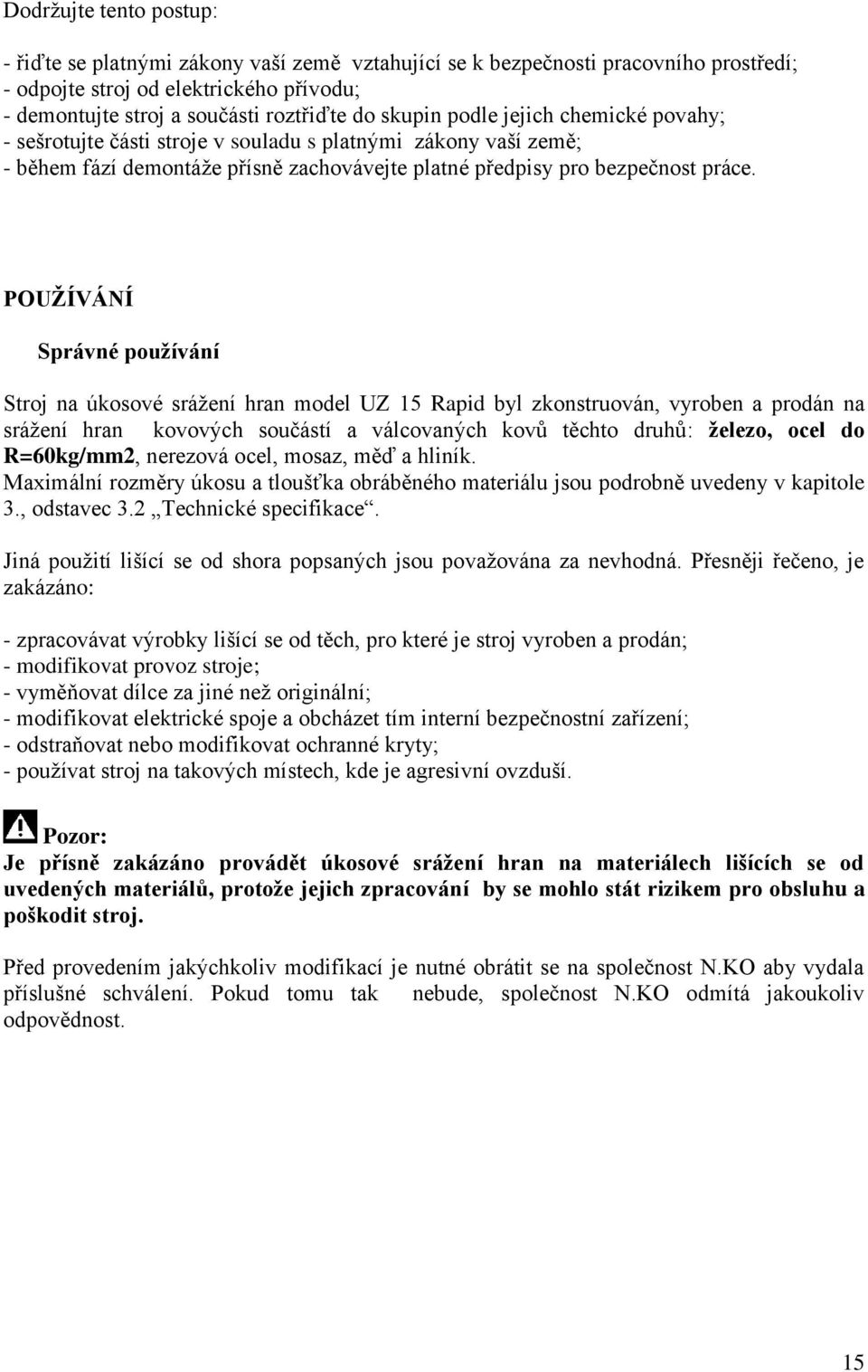 POUŽÍVÁNÍ Správné používání Stroj na úkosové srážení hran model UZ 15 Rapid byl zkonstruován, vyroben a prodán na srážení hran kovových součástí a válcovaných kovů těchto druhů: železo, ocel do