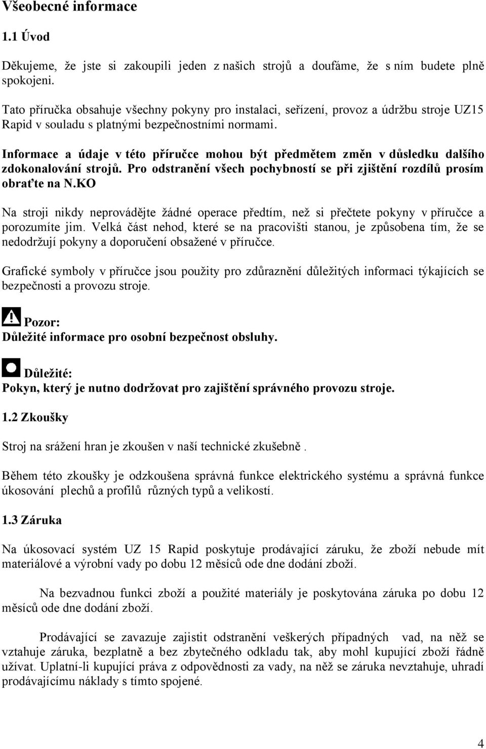 Informace a údaje v této příručce mohou být předmětem změn v důsledku dalšího zdokonalování strojů. Pro odstranění všech pochybností se při zjištění rozdílů prosím obraťte na N.