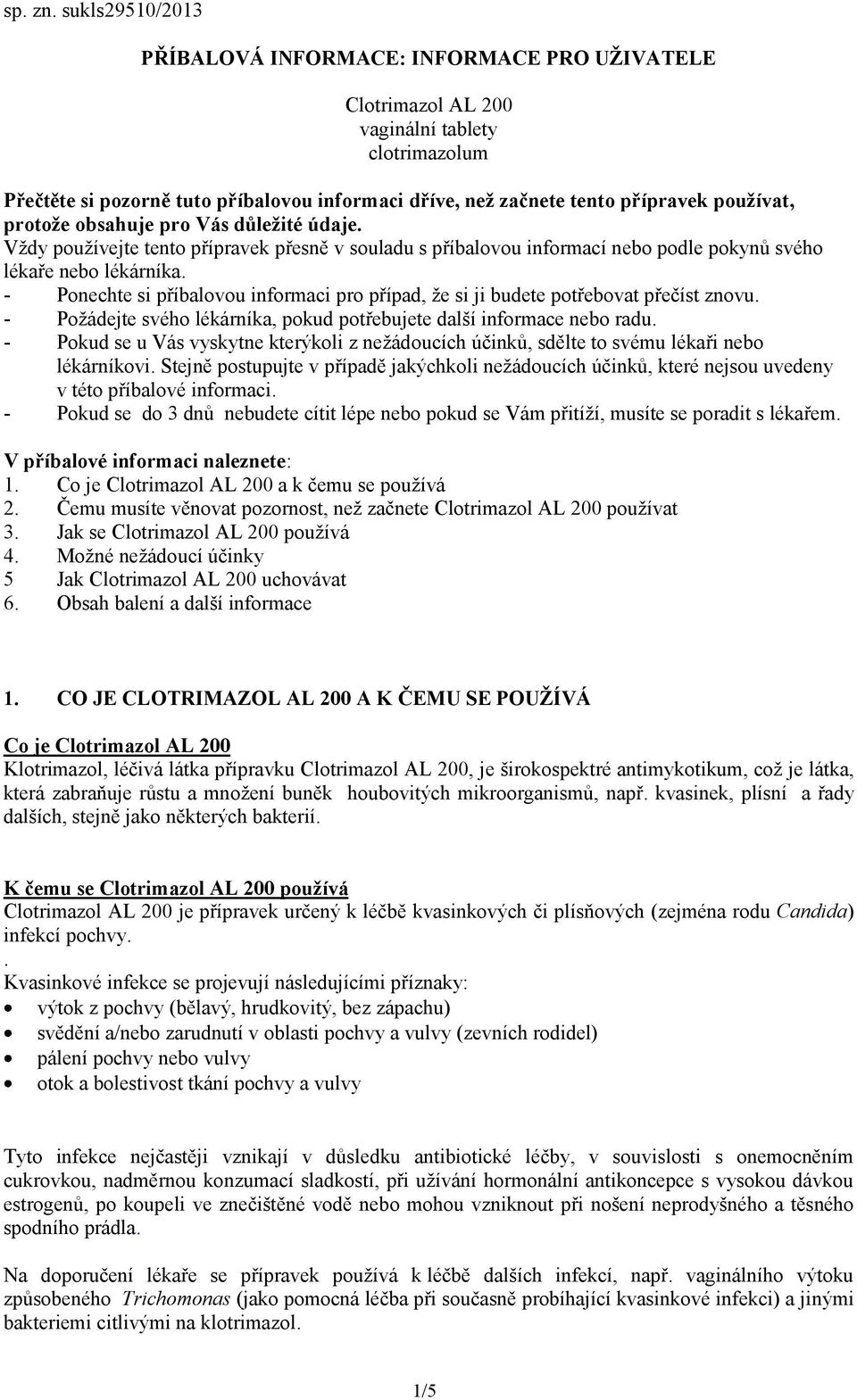 používat, protože obsahuje pro Vás důležité údaje. Vždy používejte tento přípravek přesně v souladu s příbalovou informací nebo podle pokynů svého lékaře nebo lékárníka.