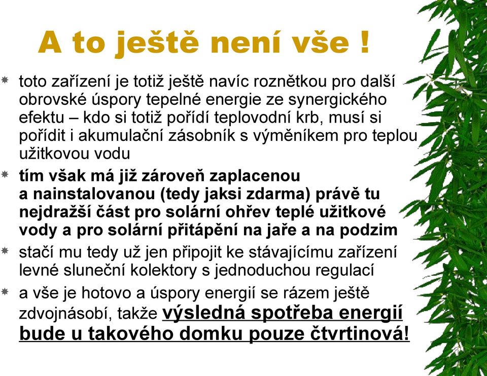 akumulační zásobník s výměníkem pro teplou užitkovou vodu tím však má již zároveň zaplacenou a nainstalovanou (tedy jaksi zdarma) právě tu nejdražší část pro