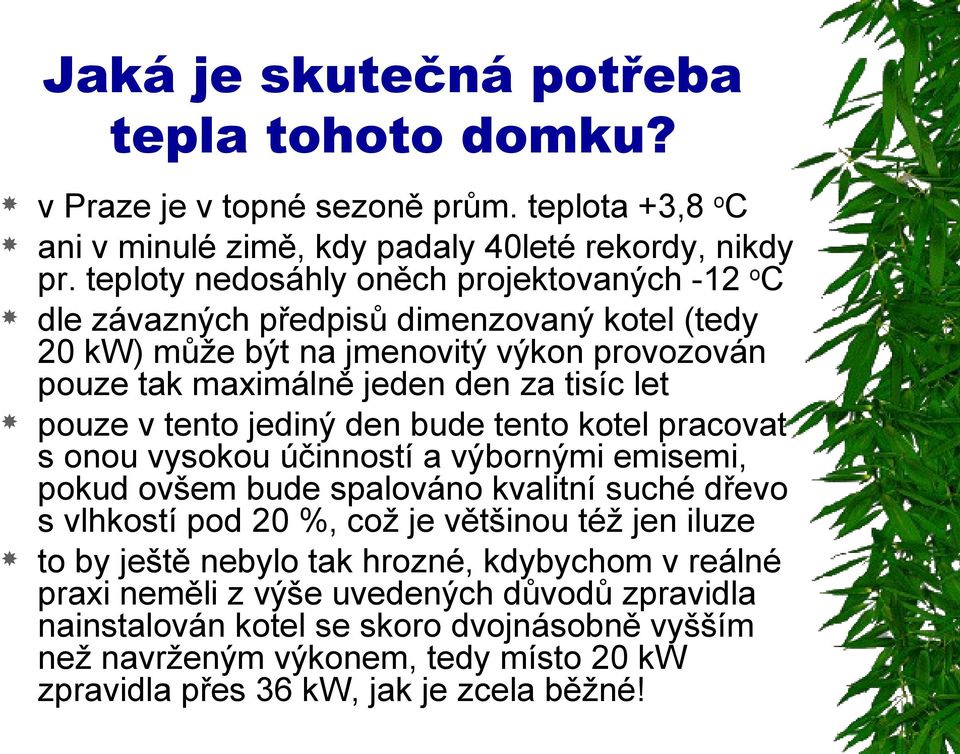 v tento jediný den bude tento kotel pracovat s onou vysokou účinností a výbornými emisemi, pokud ovšem bude spalováno kvalitní suché dřevo s vlhkostí pod 20 %, což je většinou též jen