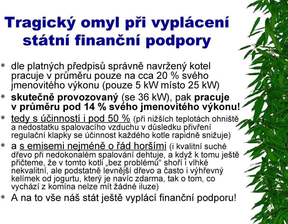 tedy s účinností i pod 50 % (při nižších teplotách ohniště a nedostatku spalovacího vzduchu v důsledku přivření regulační klapky se účinnost každého kotle rapidně snižuje) a s emisemi nejméně o řád