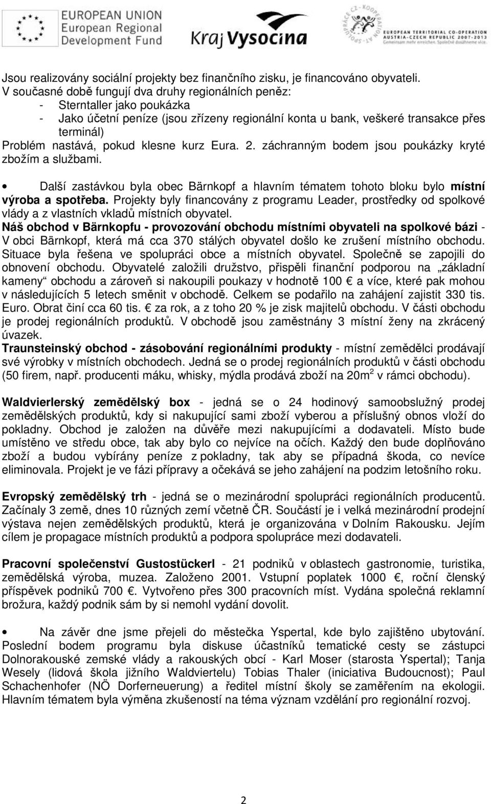 klesne kurz Eura. 2. záchranným bodem jsou poukázky kryté zbožím a službami. Další zastávkou byla obec Bärnkopf a hlavním tématem tohoto bloku bylo místní výroba a spotřeba.