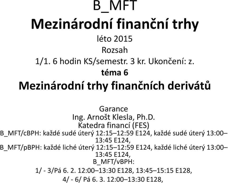 Katedra financí (FES) B_MFT/cBPH: každé sudé úterý 12:15 12:59 E124, každé sudé úterý 13:00 13:45 E124,