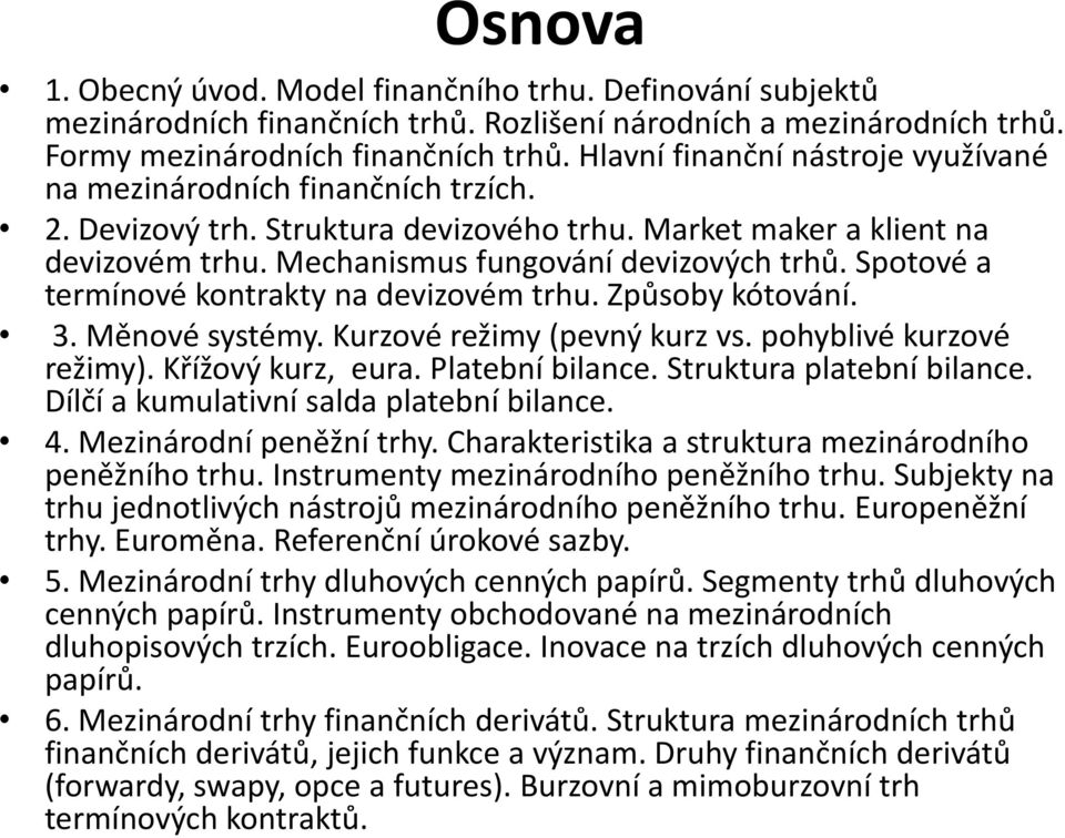 Spotové a termínové kontrakty na devizovém trhu. Způsoby kótování. 3. Měnové systémy. Kurzové režimy (pevný kurz vs. pohyblivé kurzové režimy). Křížový kurz, eura. Platební bilance.