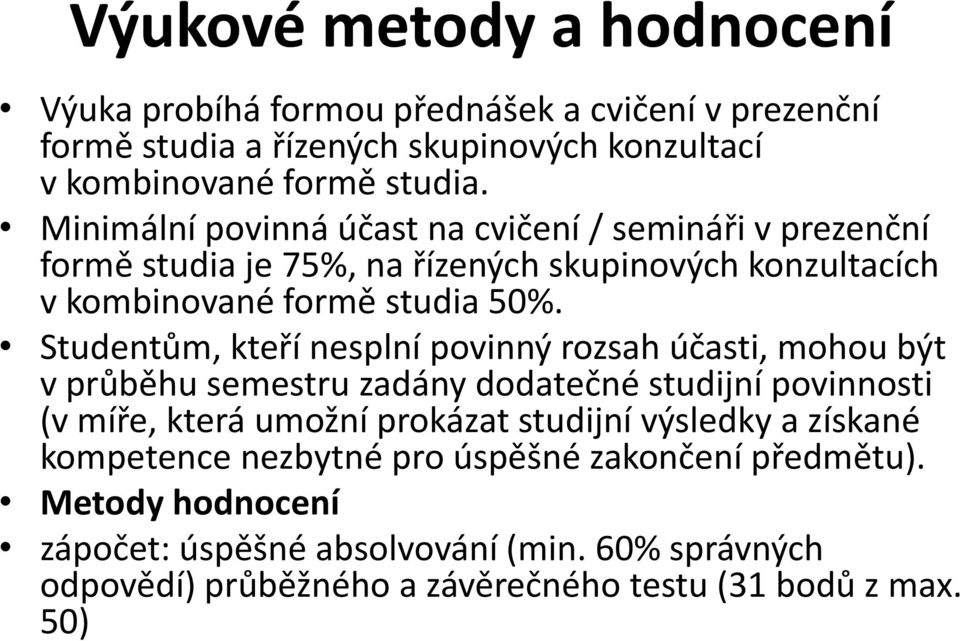 Studentům, kteří nesplní povinný rozsah účasti, mohou být v průběhu semestru zadány dodatečné studijní povinnosti (v míře, která umožní prokázat studijní výsledky