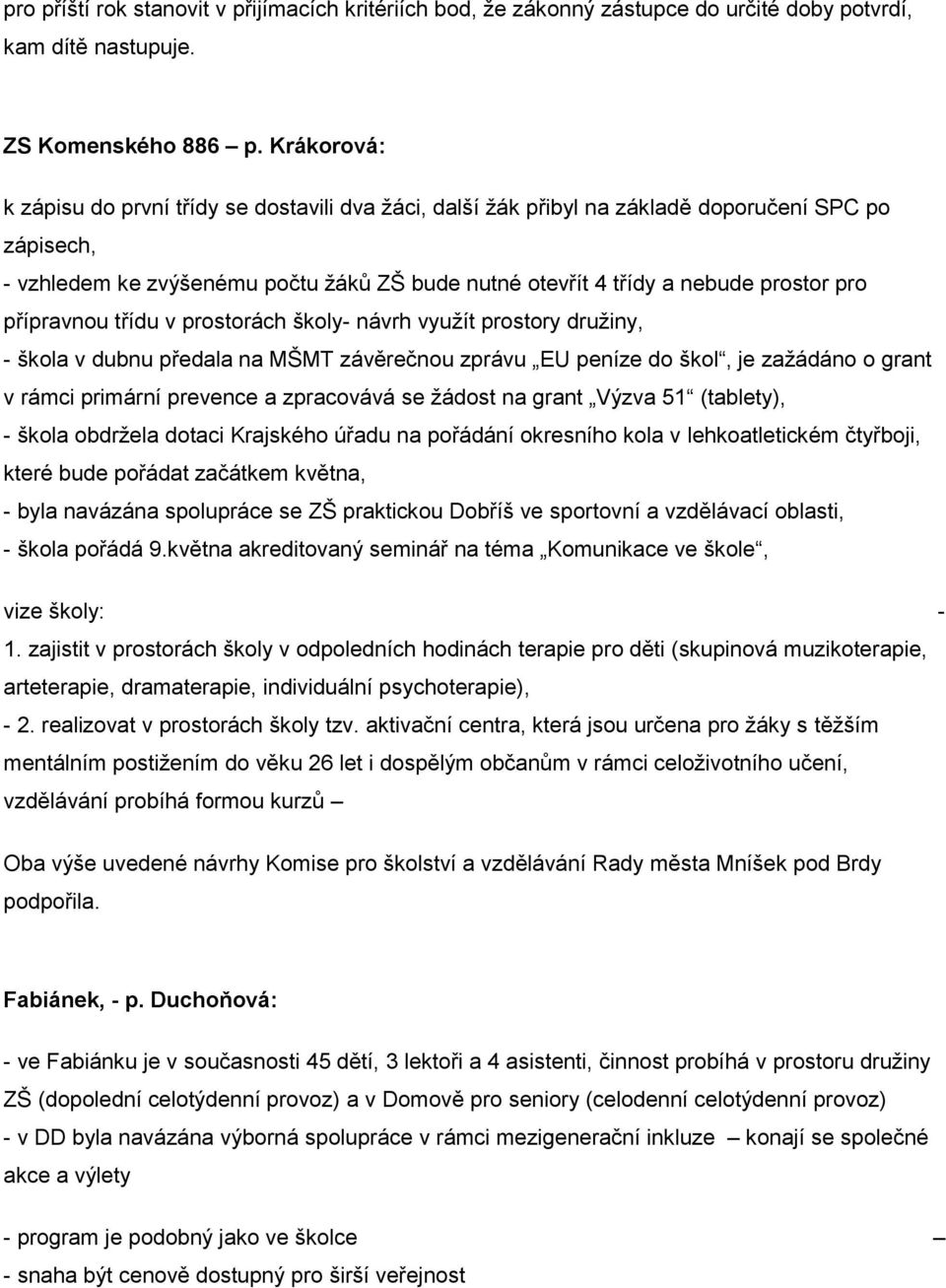 přípravnou třídu v prostorách školy- návrh využít prostory družiny, - škola v dubnu předala na MŠMT závěrečnou zprávu EU peníze do škol, je zažádáno o grant v rámci primární prevence a zpracovává se