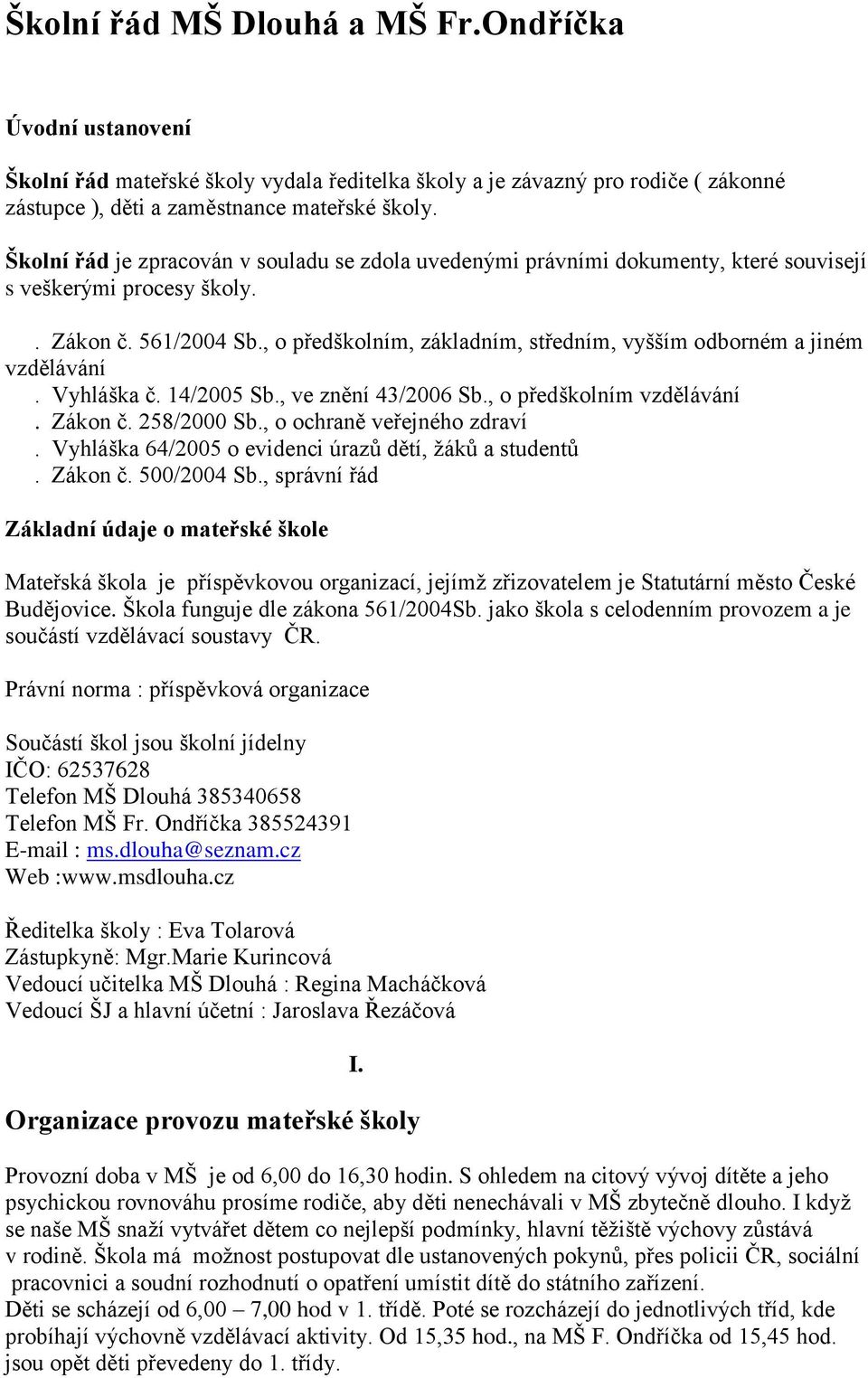 , o předškolním, základním, středním, vyšším odborném a jiném vzdělávání. Vyhláška č. 14/2005 Sb., ve znění 43/2006 Sb., o předškolním vzdělávání. Zákon č. 258/2000 Sb., o ochraně veřejného zdraví.