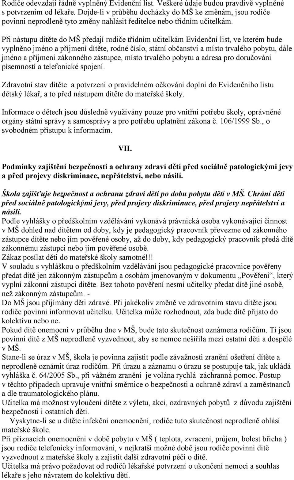 Při nástupu dítěte do MŠ předají rodiče třídním učitelkám Evidenční list, ve kterém bude vyplněno jméno a příjmení dítěte, rodné číslo, státní občanství a místo trvalého pobytu, dále jméno a příjmení