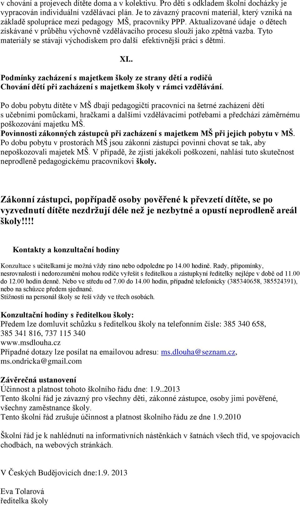 Aktualizované údaje o dětech získávané v průběhu výchovně vzdělávacího procesu slouží jako zpětná vazba. Tyto materiály se stávají východiskem pro další efektivnější práci s dětmi. XI.