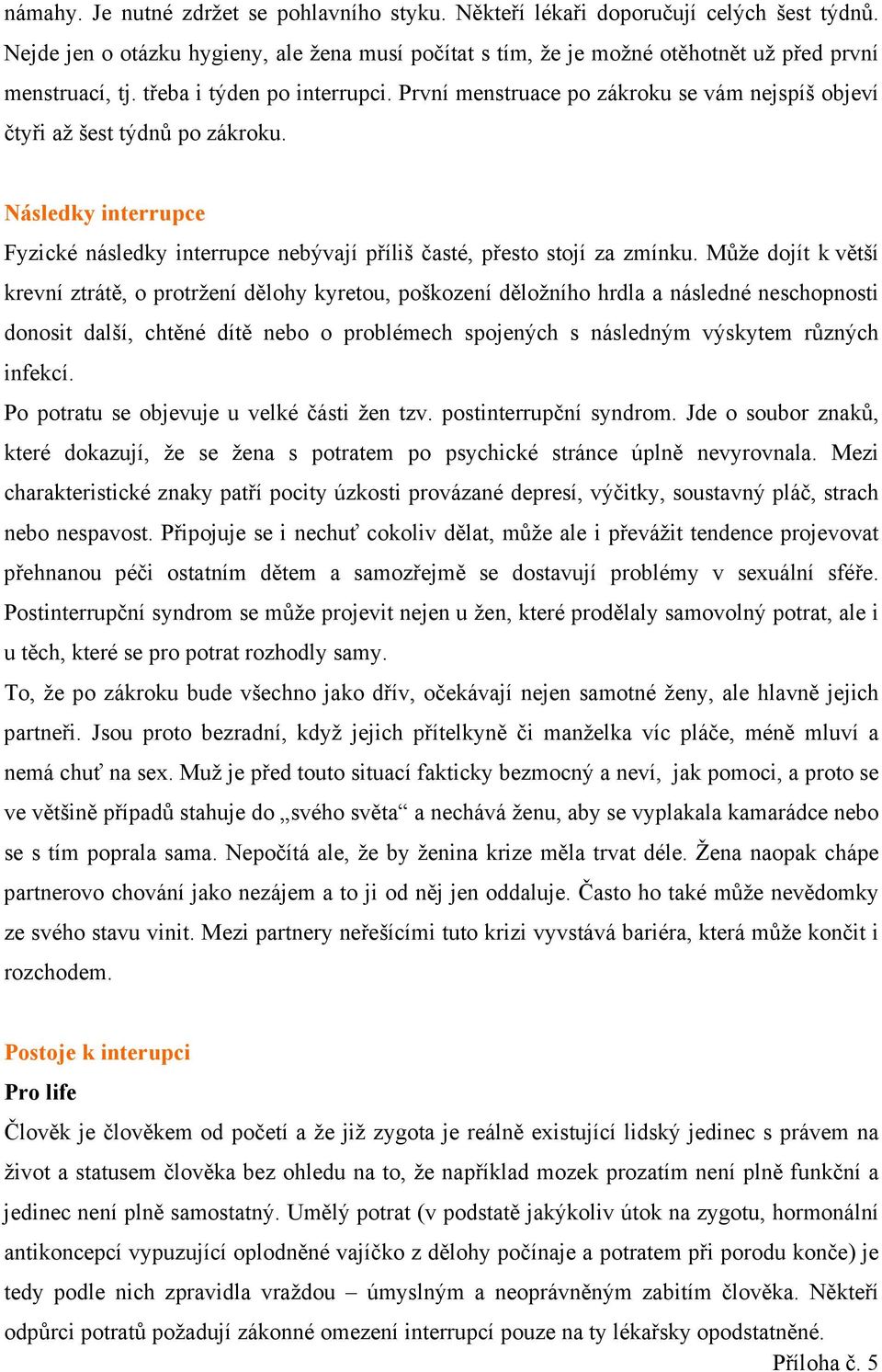 Následky interrupce Fyzické následky interrupce nebývají příliš časté, přesto stojí za zmínku.