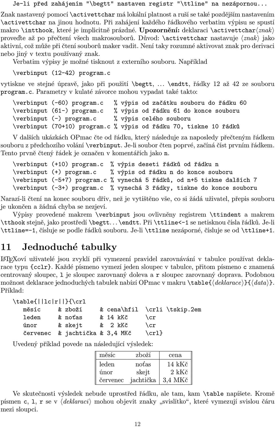 Důvod: \activettchar nastavuje znak jako aktivní, což může při čtení souborů maker vadit. Není taky rozumné aktivovat znak pro derivaci nebo jiný v textu používaný znak.