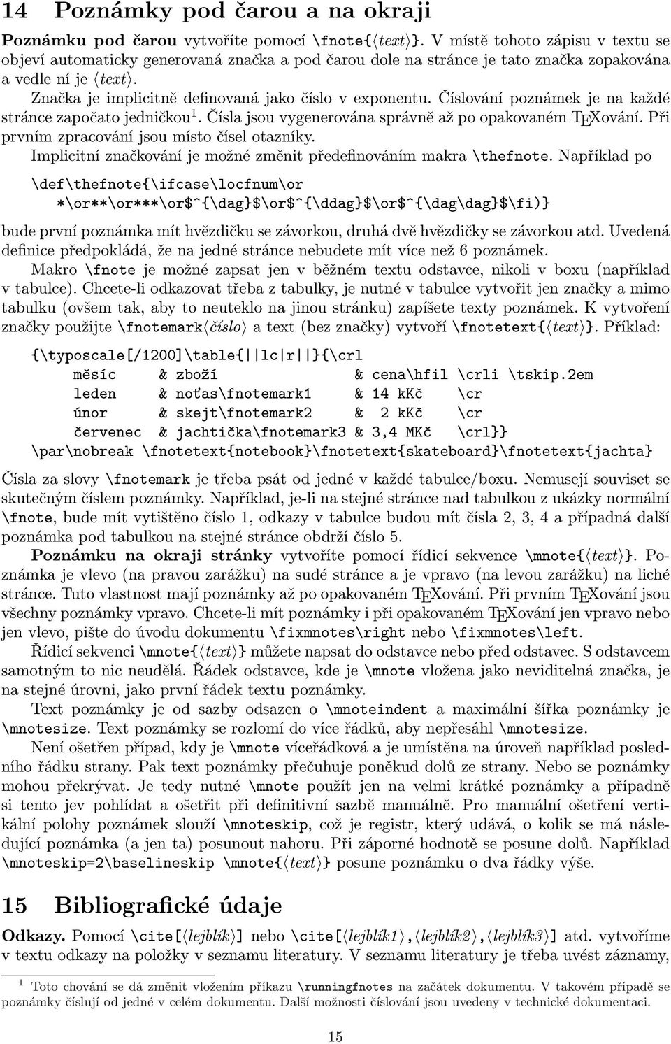 Číslování poznámek je na každé stránce započato jedničkou 1. Čísla jsou vygenerována správně až po opakovaném TEXování. Při prvním zpracování jsou místo čísel otazníky.