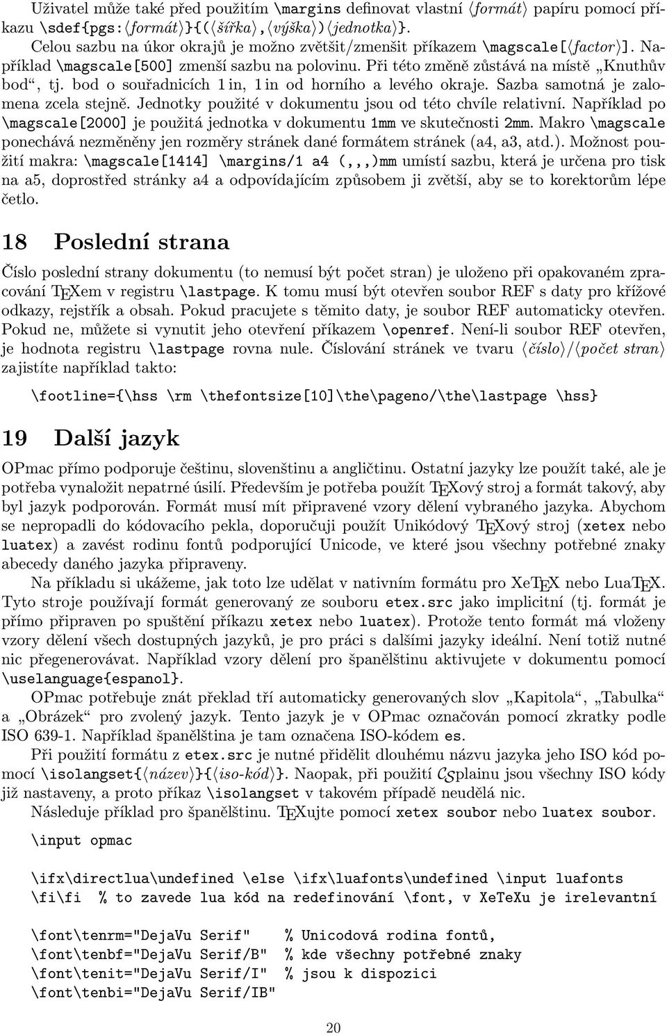 bod o souřadnicích 1 in, 1 in od horního a levého okraje. Sazba samotná je zalomena zcela stejně. Jednotky použité v dokumentu jsou od této chvíle relativní.