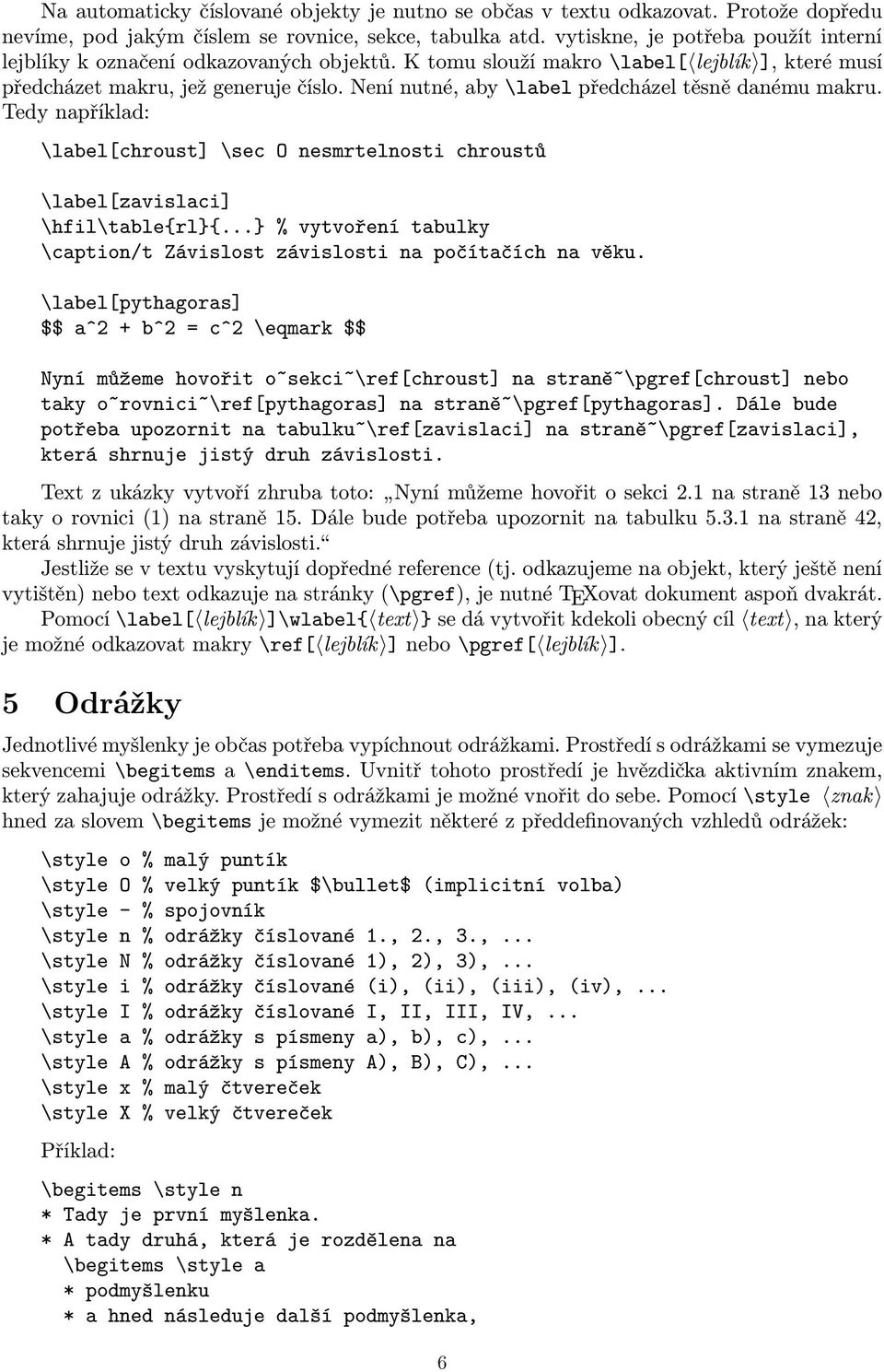 Není nutné, aby \label předcházel těsně danému makru. Tedy například: \label[chroust] \sec O nesmrtelnosti chroustů \label[zavislaci] \hfil\table{rl}{.