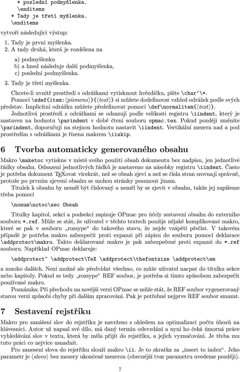 Chcete-li uvnitř prostředí s odrážkami vytisknout hvězdičku, pište \char \*. Pomocí \sdef{item: písmeno }{ text } si můžete dodefinovat vzhled odrážek podle svých představ.