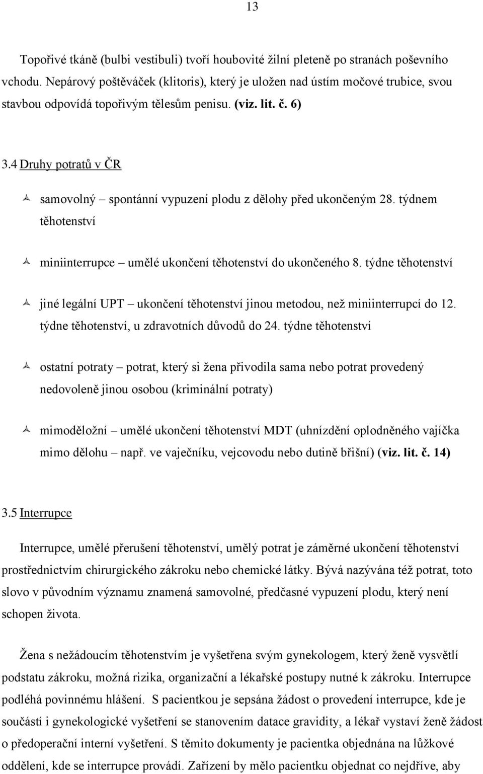 4 Druhy potratů v ČR samovolný spontánní vypuzení plodu z dělohy před ukončeným 28. týdnem těhotenství miniinterrupce umělé ukončení těhotenství do ukončeného 8.