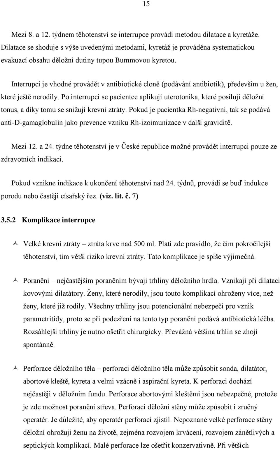 Interrupci je vhodné provádět v antibiotické cloně (podávání antibiotik), především u žen, které ještě nerodily.