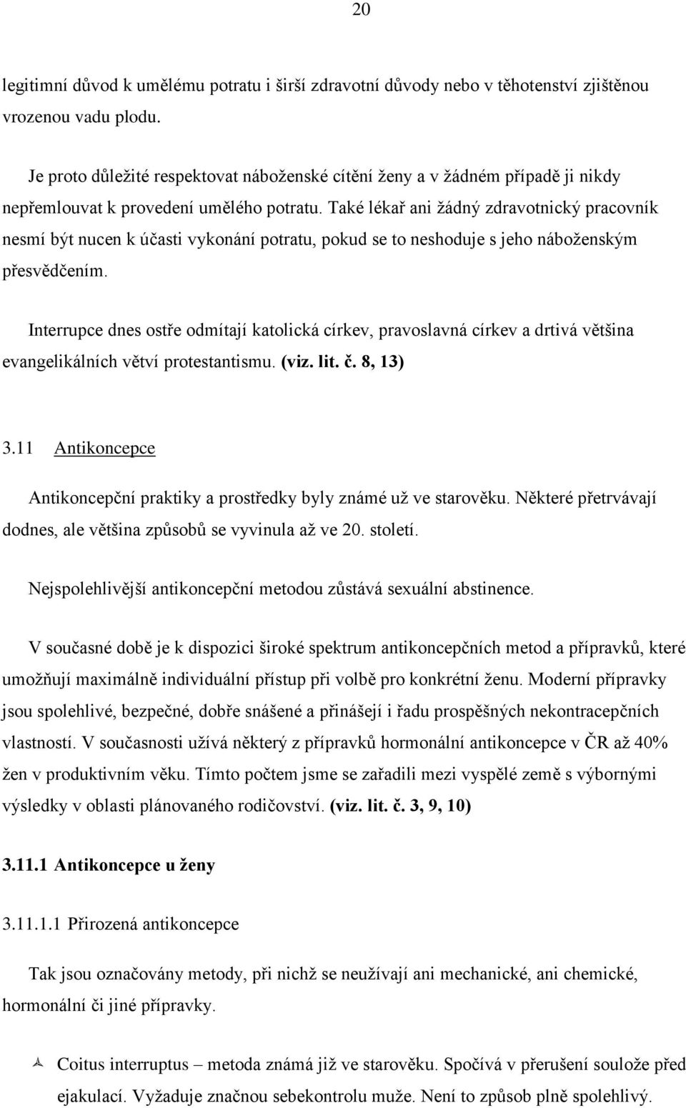 Také lékař ani žádný zdravotnický pracovník nesmí být nucen k účasti vykonání potratu, pokud se to neshoduje s jeho náboženským přesvědčením.