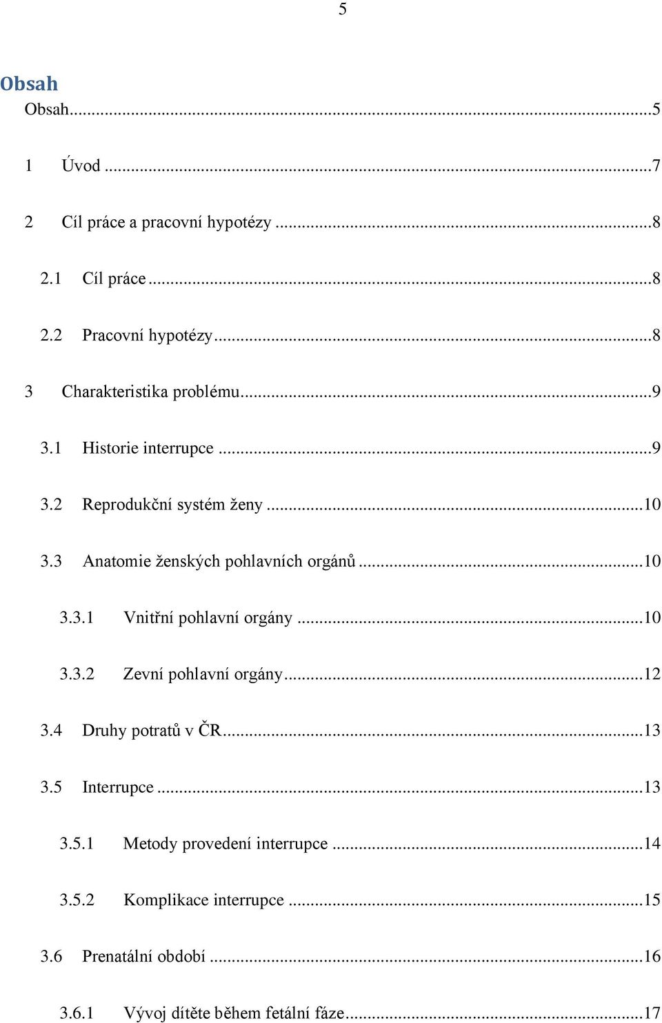 3 Anatomie ženských pohlavních orgánů... 10 3.3.1 Vnitřní pohlavní orgány... 10 3.3.2 Zevní pohlavní orgány... 12 3.