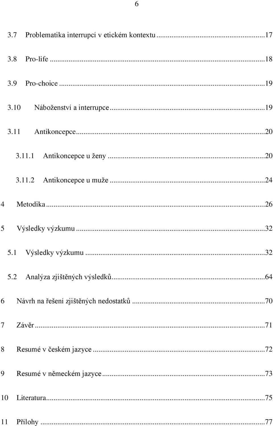 .. 24 4 Metodika... 26 5 Výsledky výzkumu... 32 5.1 Výsledky výzkumu... 32 5.2 Analýza zjištěných výsledků.