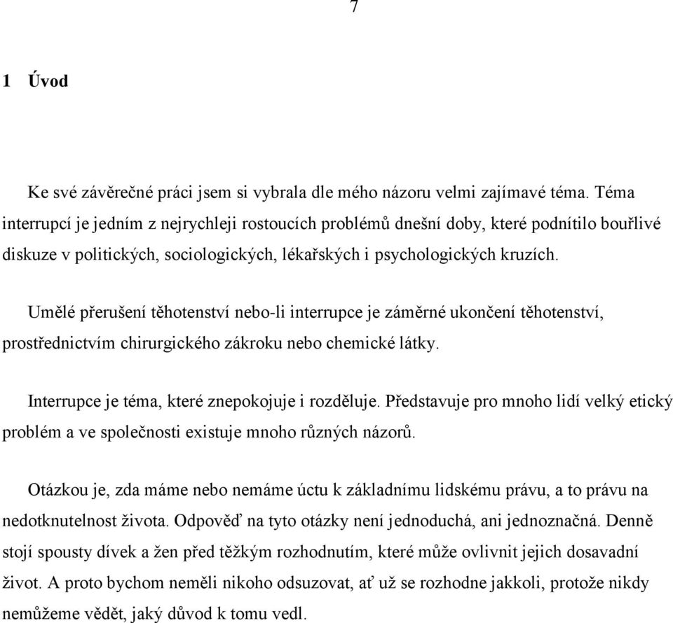 Umělé přerušení těhotenství nebo-li interrupce je záměrné ukončení těhotenství, prostřednictvím chirurgického zákroku nebo chemické látky. Interrupce je téma, které znepokojuje i rozděluje.