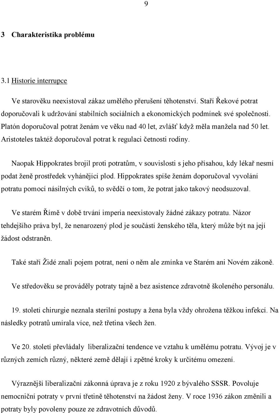 Aristoteles taktéž doporučoval potrat k regulaci četnosti rodiny. Naopak Hippokrates brojil proti potratům, v souvislosti s jeho přísahou, kdy lékař nesmí podat ženě prostředek vyhánějící plod.