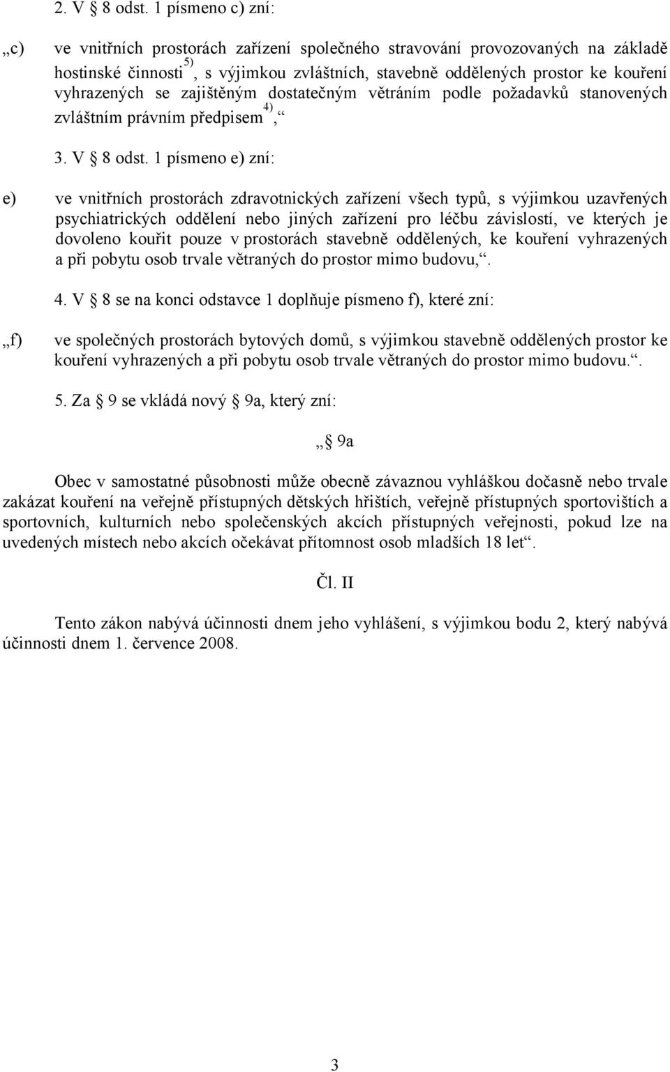 se zajištěným dostatečným větráním podle požadavků stanovených zvláštním právním předpisem 4), 3. V 8 odst.