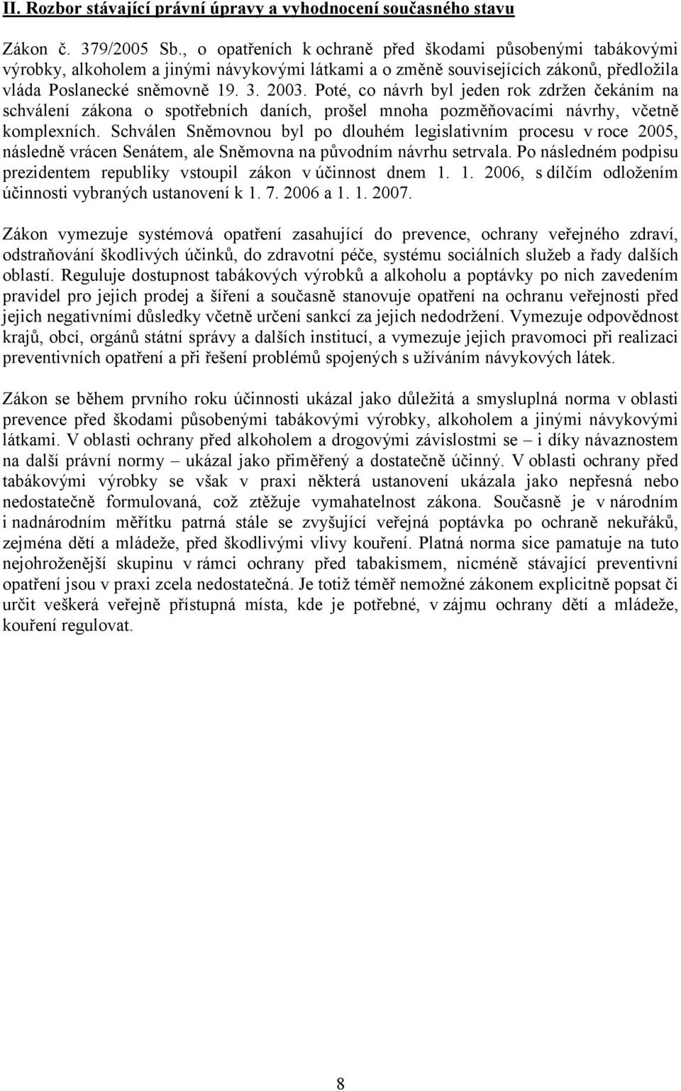 Poté, co návrh byl jeden rok zdržen čekáním na schválení zákona o spotřebních daních, prošel mnoha pozměňovacími návrhy, včetně komplexních.