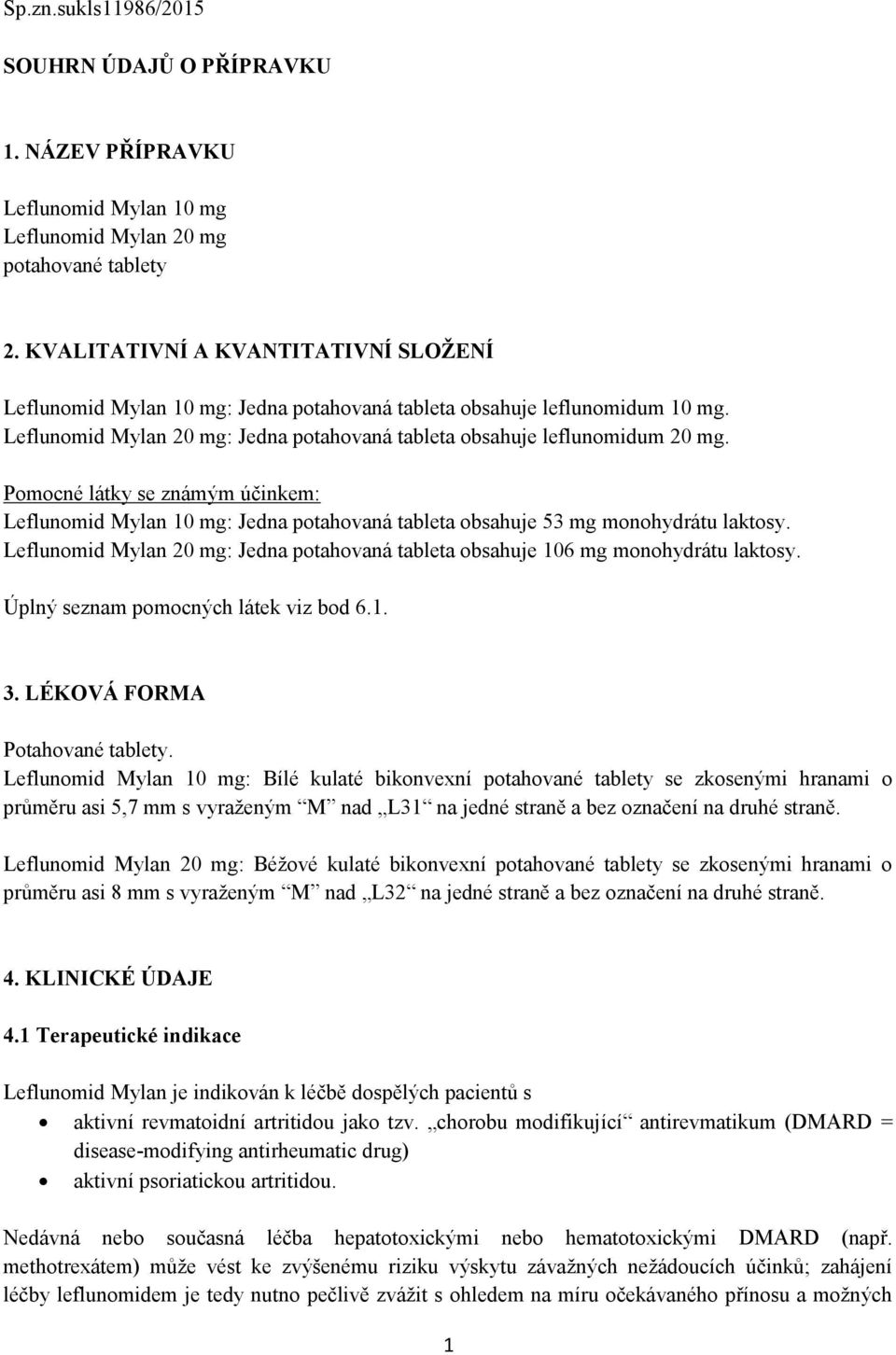 Pomocné látky se známým účinkem: Leflunomid Mylan 10 mg: Jedna potahovaná tableta obsahuje 53 mg monohydrátu laktosy.