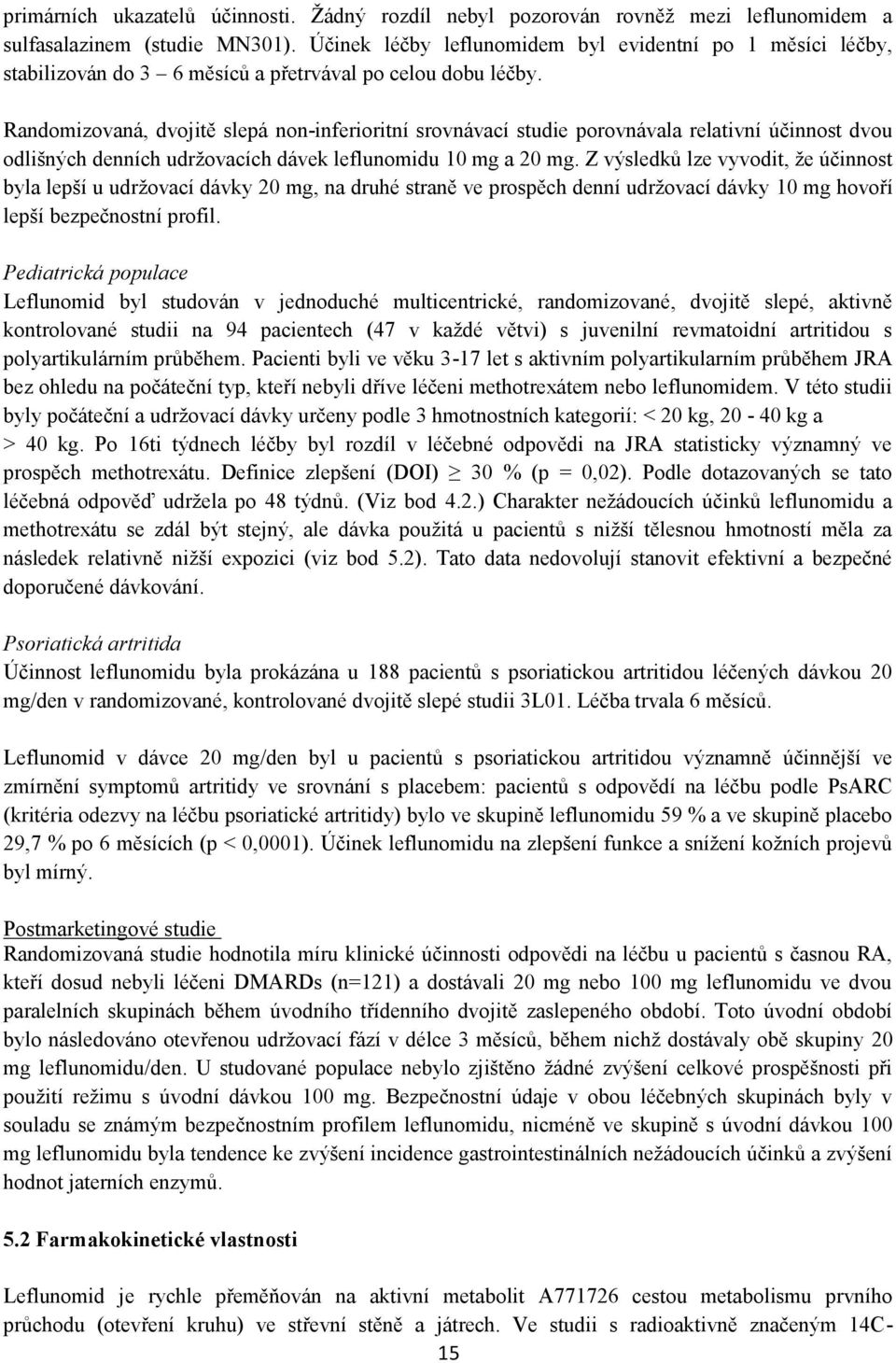 Randomizovaná, dvojitě slepá non-inferioritní srovnávací studie porovnávala relativní účinnost dvou odlišných denních udržovacích dávek leflunomidu 10 mg a 20 mg.