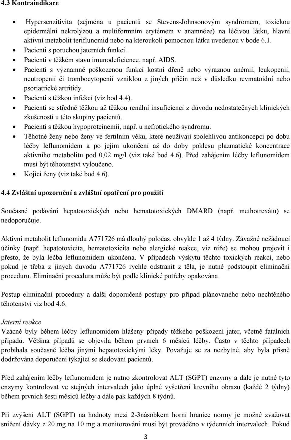 Pacienti s významně poškozenou funkcí kostní dřeně nebo výraznou anémií, leukopenií, neutropenií či trombocytopenií vzniklou z jiných příčin než v důsledku revmatoidní nebo psoriatrické artritidy.