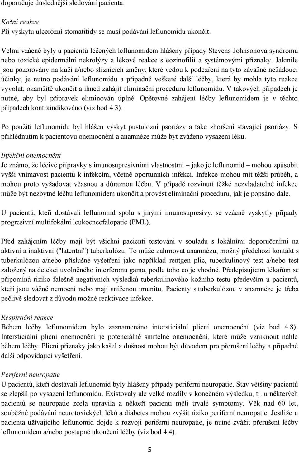 Jakmile jsou pozorovány na kůži a/nebo sliznicích změny, které vedou k podezření na tyto závažné nežádoucí účinky, je nutno podávání leflunomidu a případně veškeré další léčby, která by mohla tyto