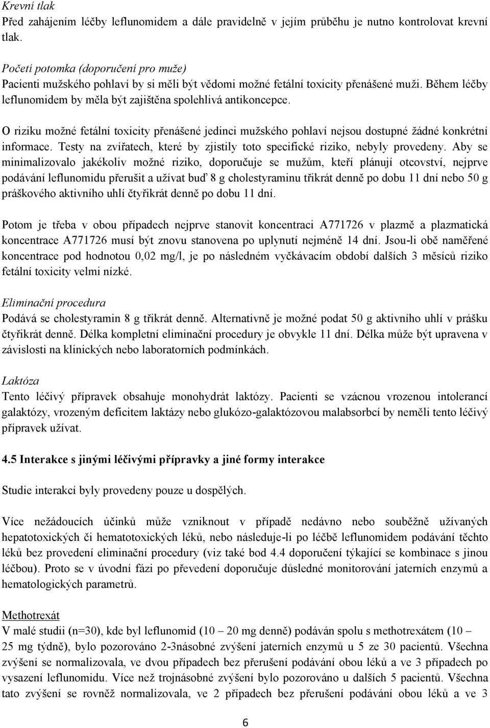 O riziku možné fetální toxicity přenášené jedinci mužského pohlaví nejsou dostupné žádné konkrétní informace. Testy na zvířatech, které by zjistily toto specifické riziko, nebyly provedeny.