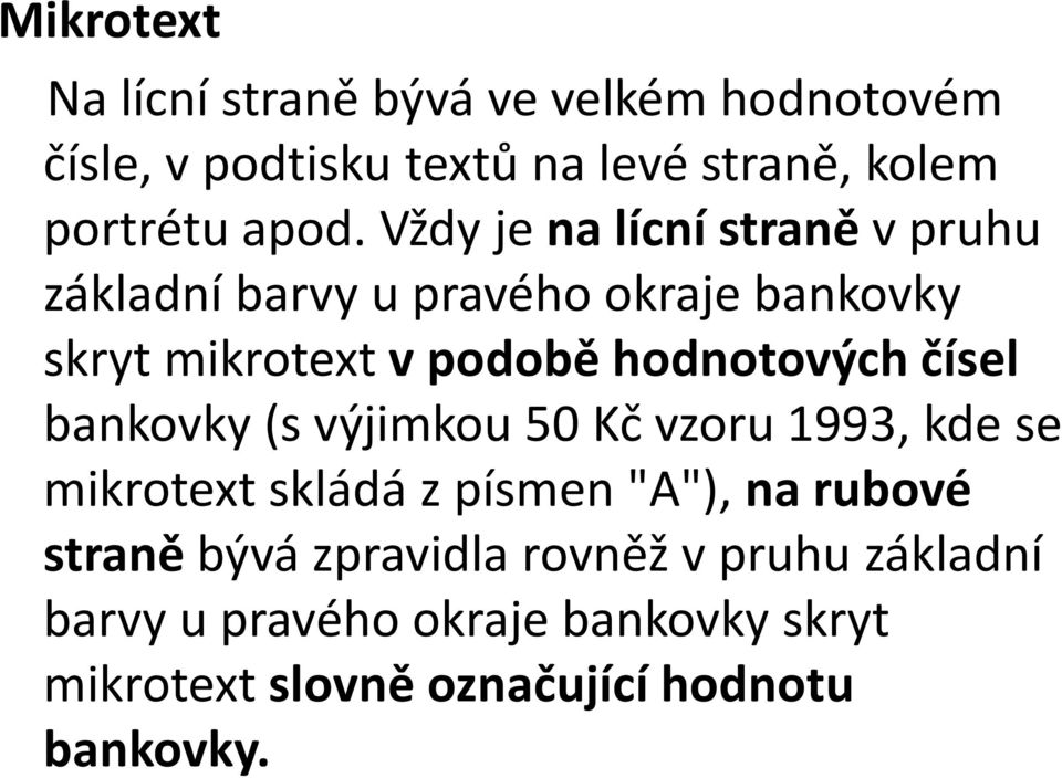 čísel bankovky (s výjimkou 50 Kč vzoru 1993, kde se mikrotext skládá z písmen "A"), na rubové straně bývá