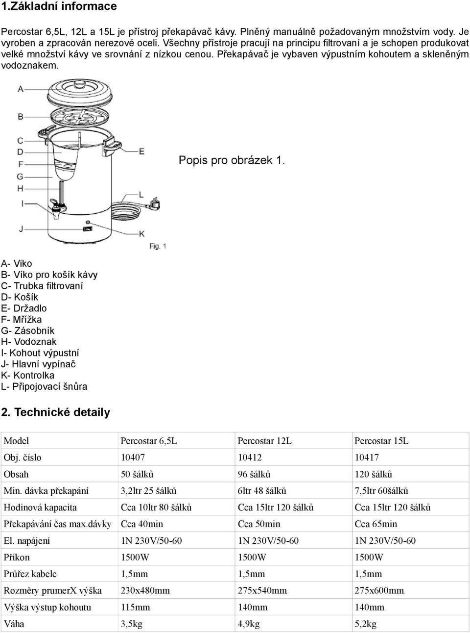 Popis pro obrázek 1. A- Viko B- Víko pro košík kávy C- Trubka filtrovaní D- Košík E- Držadlo F- Mřížka G- Zásobník H- Vodoznak I- Kohout výpustní J- Hlavní vypínač K- Kontrolka L- Připojovací šnůra 2.