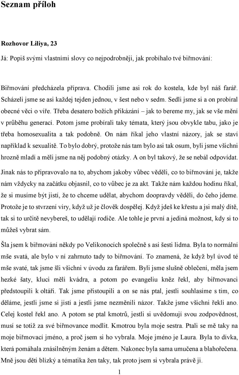 Potom jsme probírali taky témata, který jsou obvykle tabu, jako je třeba homosexualita a tak podobně. On nám říkal jeho vlastní názory, jak se staví například k sexualitě.