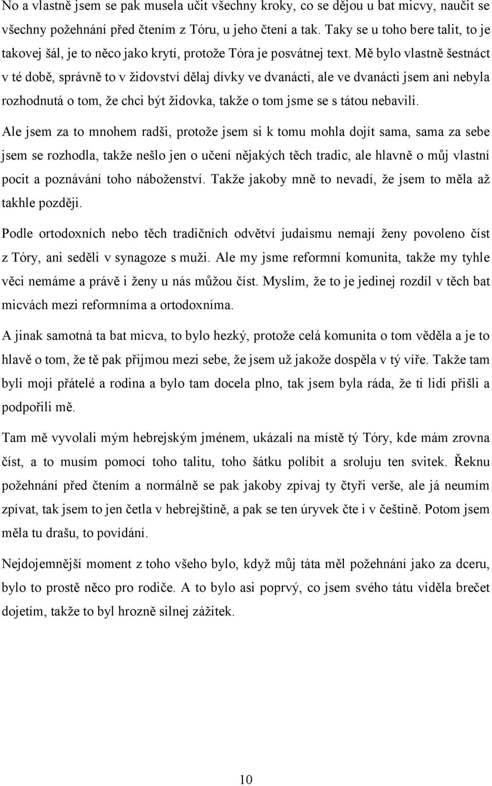 Mě bylo vlastně šestnáct v té době, správně to v židovství dělaj dívky ve dvanácti, ale ve dvanácti jsem ani nebyla rozhodnutá o tom, že chci být židovka, takže o tom jsme se s tátou nebavili.