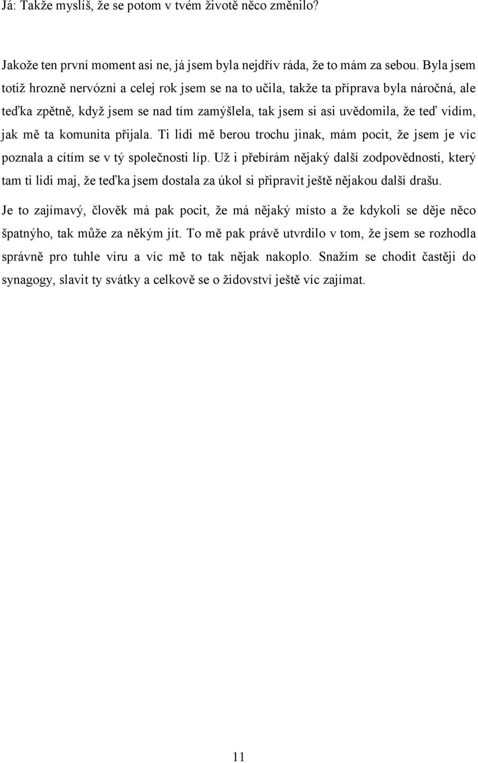 komunita přijala. Ti lidi mě berou trochu jinak, mám pocit, že jsem je víc poznala a cítím se v tý společnosti líp.