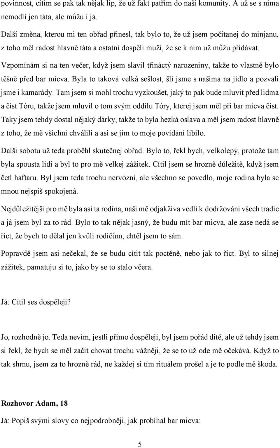 Vzpomínám si na ten večer, když jsem slavil třináctý narozeniny, takže to vlastně bylo těšně před bar micva. Byla to taková velká sešlost, šli jsme s našima na jídlo a pozvali jsme i kamarády.