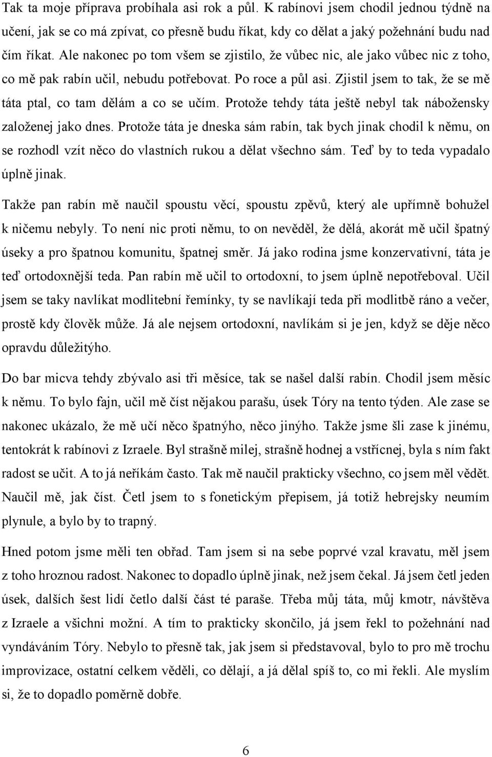 Zjistil jsem to tak, že se mě táta ptal, co tam dělám a co se učím. Protože tehdy táta ještě nebyl tak nábožensky založenej jako dnes.