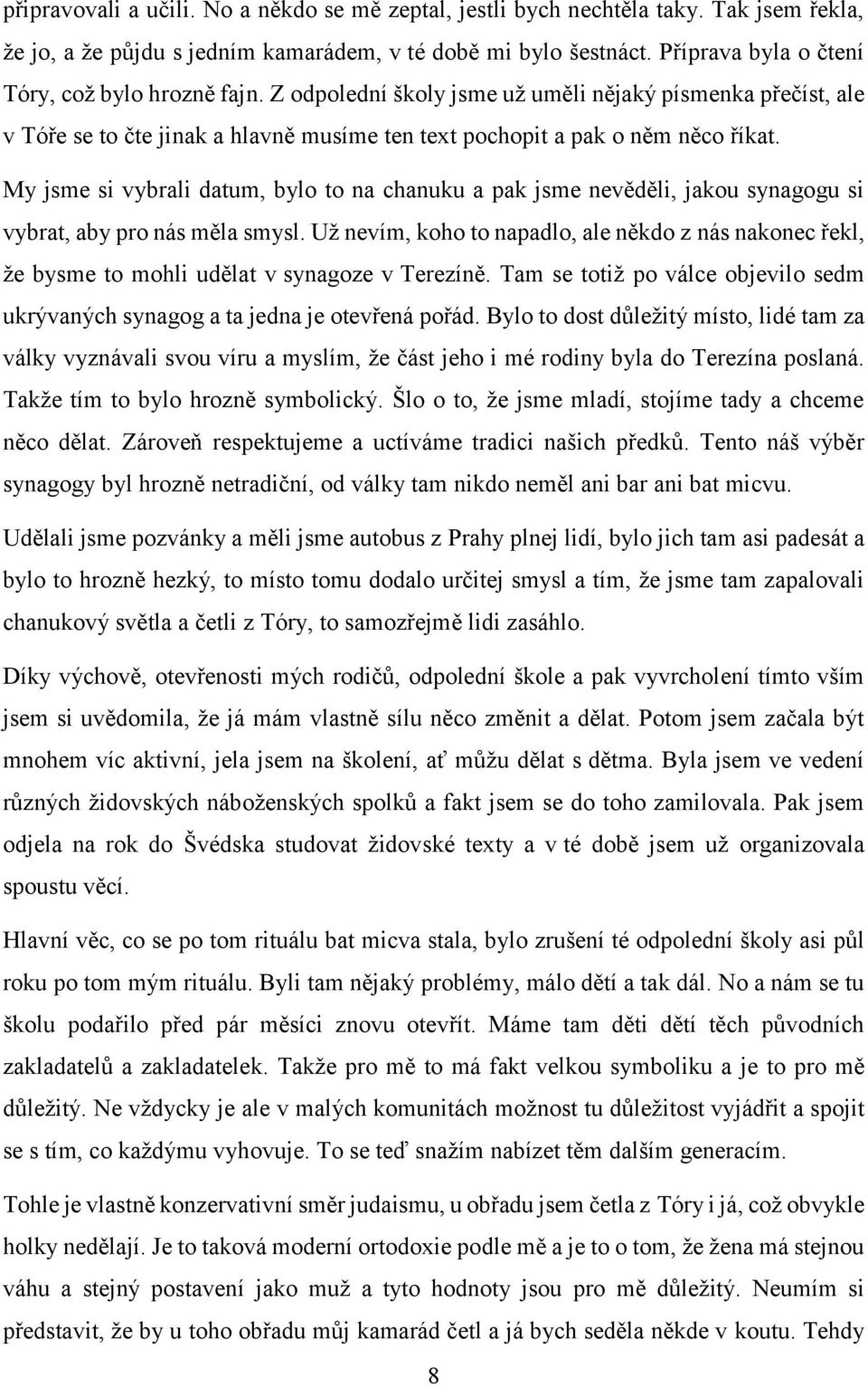 My jsme si vybrali datum, bylo to na chanuku a pak jsme nevěděli, jakou synagogu si vybrat, aby pro nás měla smysl.