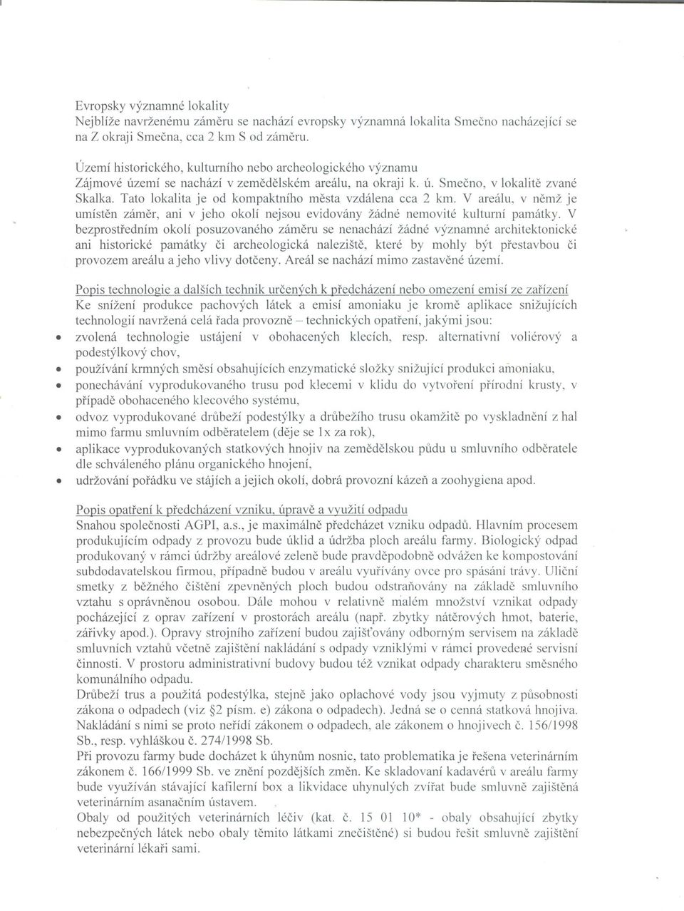 Tato lokalita je od kompaktního mesta vzdálena cca 2 km. V areálu, v nemž je umísten zámer, ani v jeho okolí nejsou evidovány žádné nemovité kulturní památky.